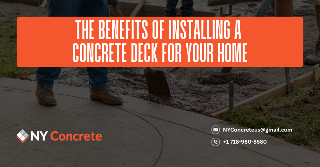 The Benefits of Installing a Concrete Deck for Your Home